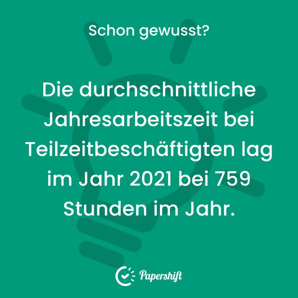 Die durchschnittliche Jahresarbeitszeit bei Teilzeitbeschäftigten lag im Jahr 2021 bei 759 Stunden im Jahr.